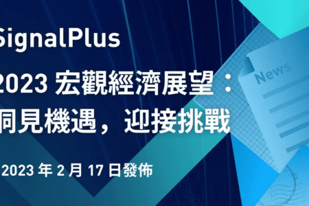 SignalPlus 2023 宏觀經濟展望：洞見機遇，迎接挑戰