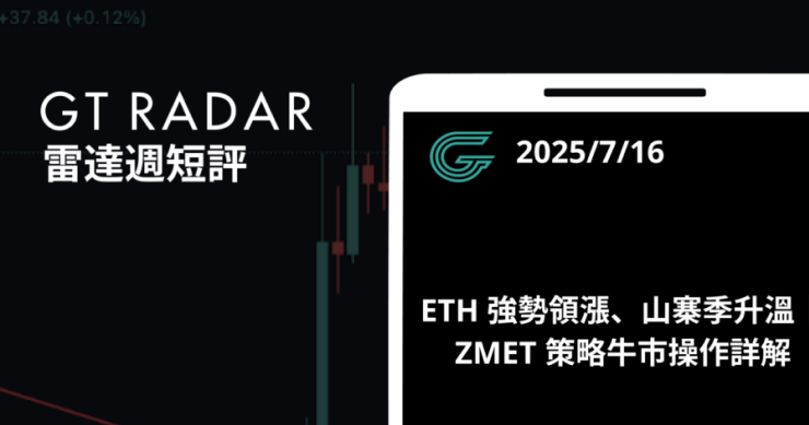 GT Radar 雷達週報 7/16：ETH 強勢領漲、山寨季升溫｜ZMET 策略牛市操作詳解